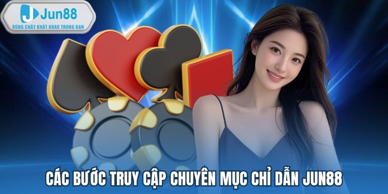 Các bước truy cập chuyên mục chỉ dẫn Jun88